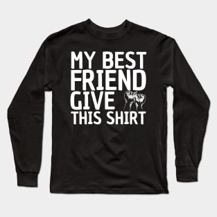 My Best Friend Give Me This Shirt Long Sleeve T-Shirt